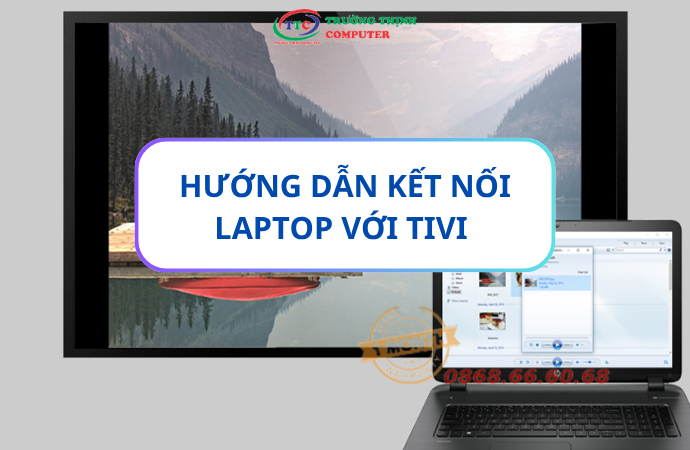 Hướng dẫn kết nối lapop với tivi qua các loại cổng phổ biến HDMI , VGA