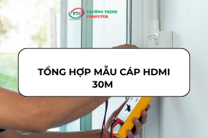 TỔNG HỢP MẪU DÂY CÁP HDMI DÀI 30M PHỔ BIẾN